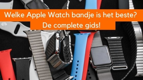 Blog - Welk Apple bandje is geschikt voor mij? De complete gids!